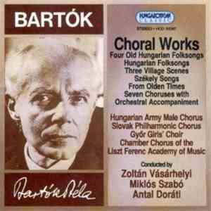 Béla Bartók - Hungarian Army Male Chorus, Slovak Philharmonic Chorus, Győr Girls' Choir, Chamber Chorus Of The Liszt Ferenc Academy Of Music, Zoltán Vásárhelyi, Miklós Szabó, Antal Doráti - Choral Works download free
