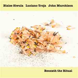 Blaise Siwula, Luciano Troja And John Murchison - Beneath the Ritual download free