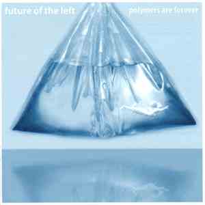 Future Of The Left - Polymers Are Forever download free