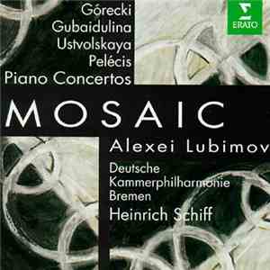 Górecki • Gubaidulina • Ustvolskaya • Pelécis - Alexei Lubimov, Deutsche Kammerphilharmonie Bremen, Heinrich Schiff - Mosaic: Piano Concertos download free