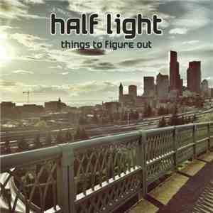 Half Light - Things To Figure Out download free