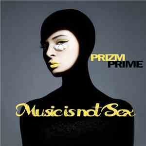 Prizm Prime - Music Is Not Sex download free