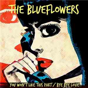 The Blueflowers - You Won't Like This Part / Bye Bye Love download free