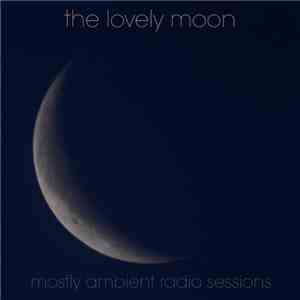 The lovely moon - Mostly Ambient Radio Sessions download free