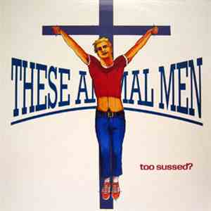 These Animal Men - Too Sussed? download free