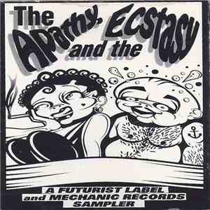 Various - The Apathy And The Ecstasy (A Futurist Label And Mechanic Records Sampler) download free